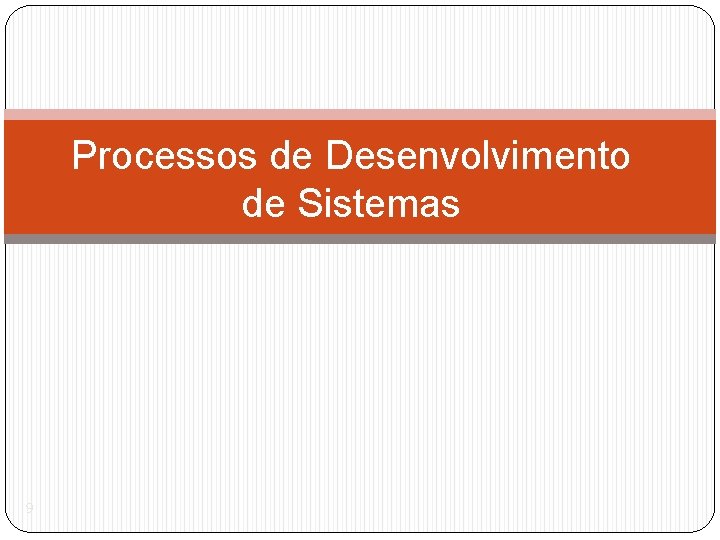 Processos de Desenvolvimento de Sistemas 9 