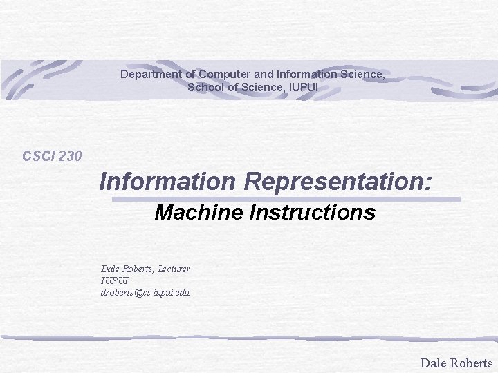 Department of Computer and Information Science, School of Science, IUPUI CSCI 230 Information Representation: