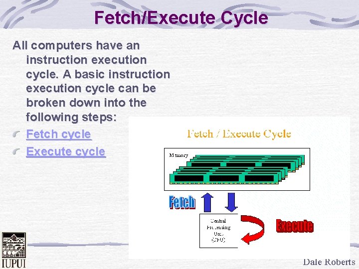 Fetch/Execute Cycle All computers have an instruction execution cycle. A basic instruction execution cycle