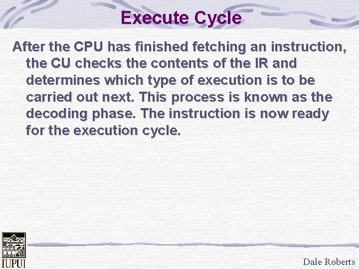 Execute Cycle After the CPU has finished fetching an instruction, the CU checks the