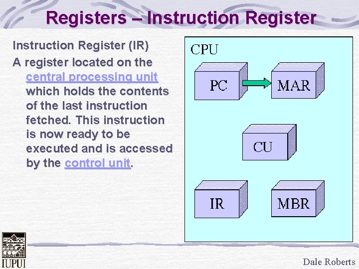 Registers – Instruction Register (IR) A register located on the central processing unit which