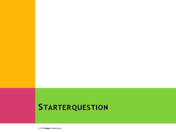 S TARTER QUESTION 3. 1. 4 PRODUCT LIFE CYCLE 