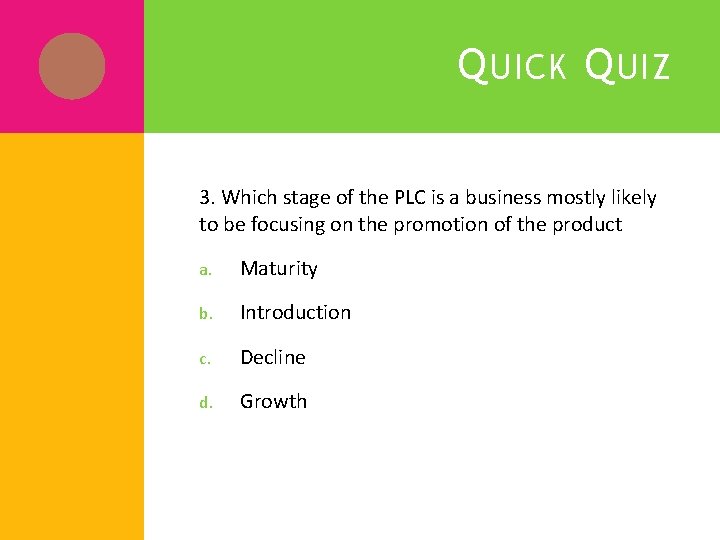 Q UICK Q UIZ 3. Which stage of the PLC is a business mostly