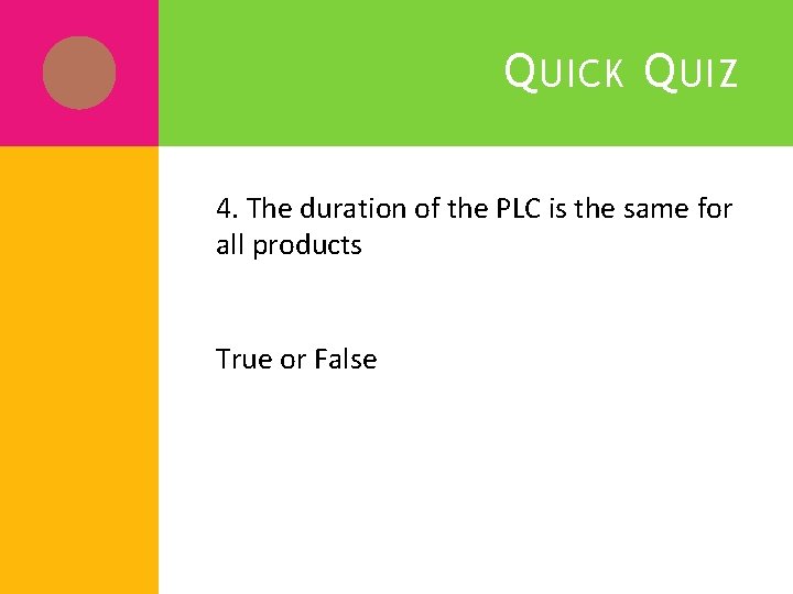 Q UICK Q UIZ 4. The duration of the PLC is the same for