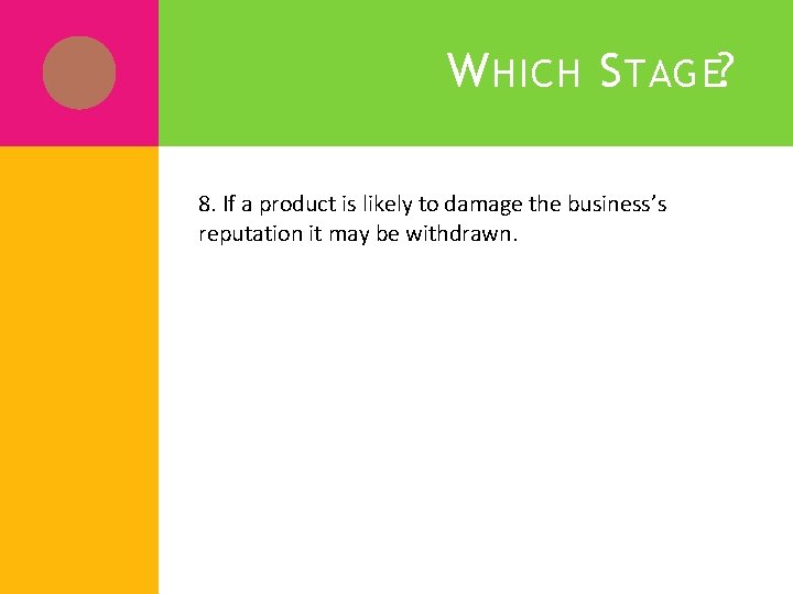 W HICH S TAGE? 8. If a product is likely to damage the business’s