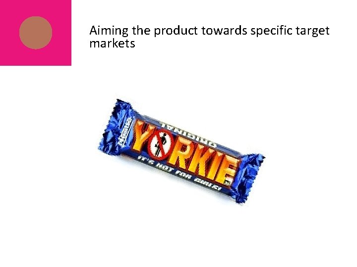 Aiming the product towards specific target markets, eg 