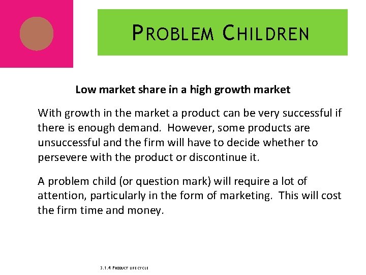 P ROBLEM C HILDREN Low market share in a high growth market With growth