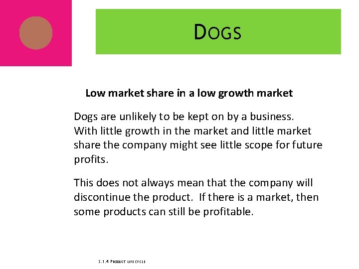 D OGS Low market share in a low growth market Dogs are unlikely to