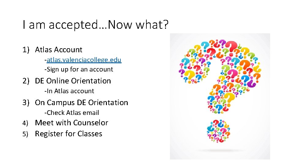 I am accepted…Now what? 1) Atlas Account -atlas. valenciacollege. edu -Sign up for an