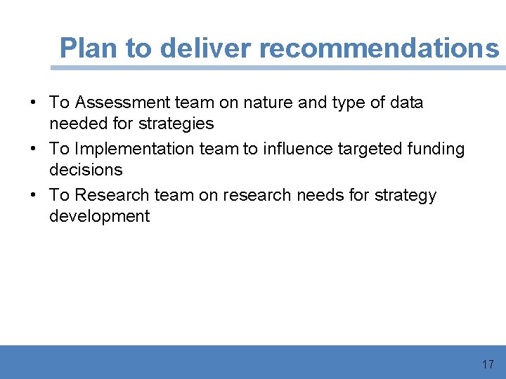 Plan to deliver recommendations • To Assessment team on nature and type of data