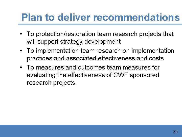Plan to deliver recommendations • To protection/restoration team research projects that will support strategy