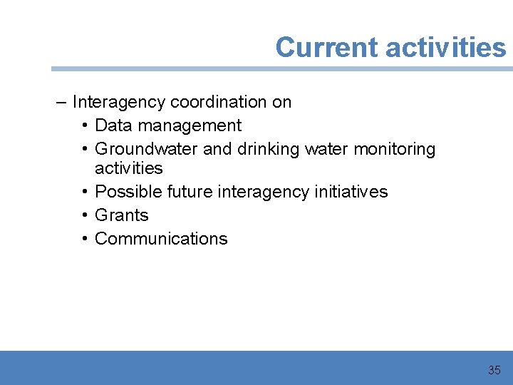 Current activities – Interagency coordination on • Data management • Groundwater and drinking water