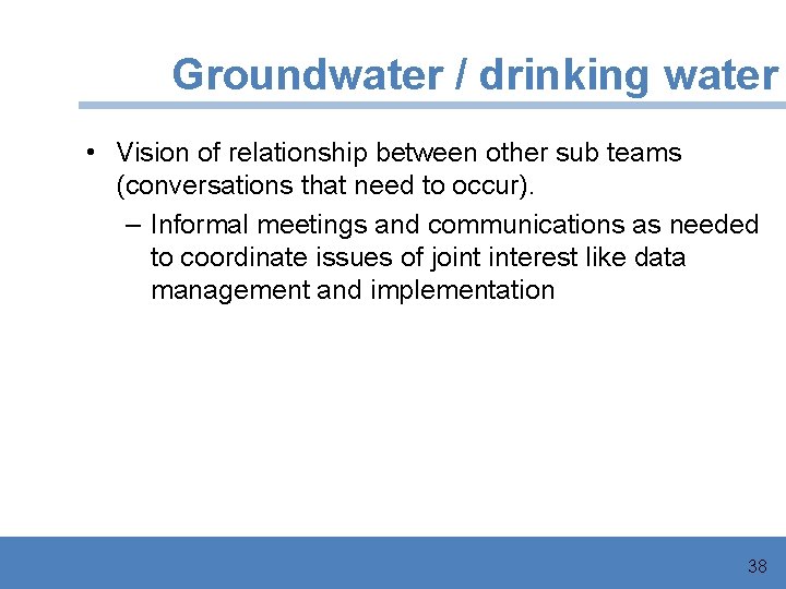 Groundwater / drinking water • Vision of relationship between other sub teams (conversations that