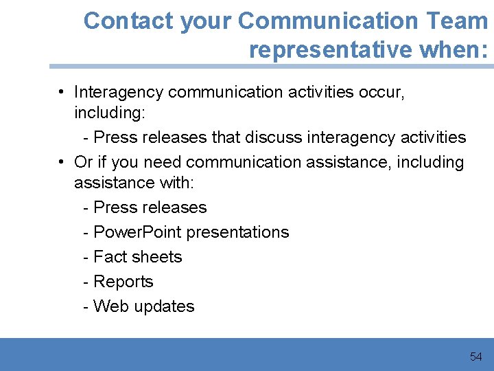 Contact your Communication Team representative when: • Interagency communication activities occur, including: - Press
