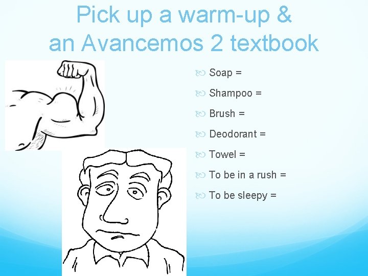 Pick up a warm-up & an Avancemos 2 textbook Soap = Shampoo = Brush