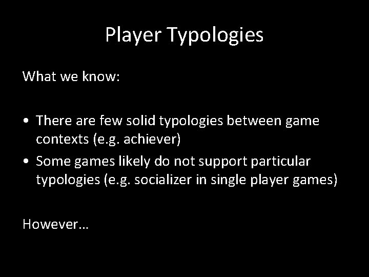 Player Typologies What we know: • There are few solid typologies between game contexts