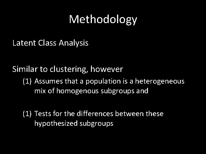 Methodology Latent Class Analysis Similar to clustering, however (1) Assumes that a population is