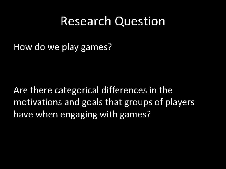 Research Question How do we play games? Are there categorical differences in the motivations