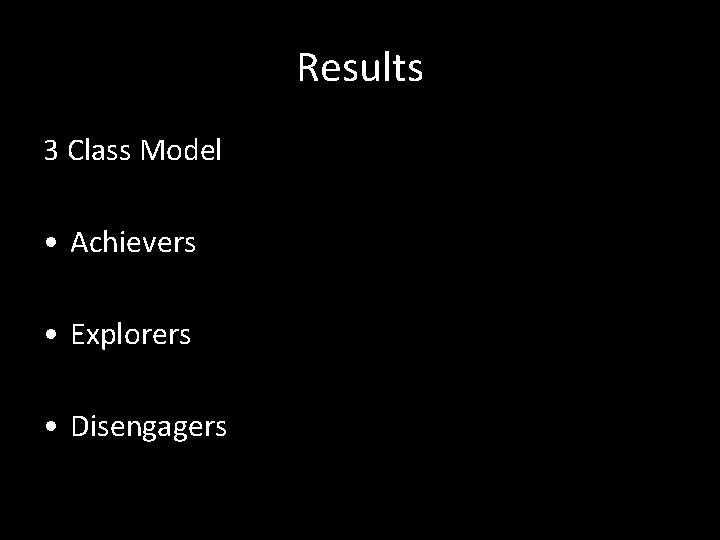 Results 3 Class Model • Achievers • Explorers • Disengagers 