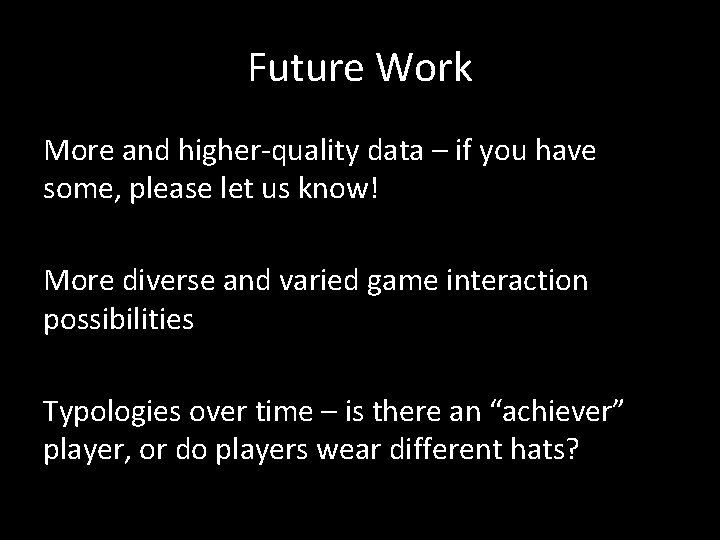 Future Work More and higher-quality data – if you have some, please let us