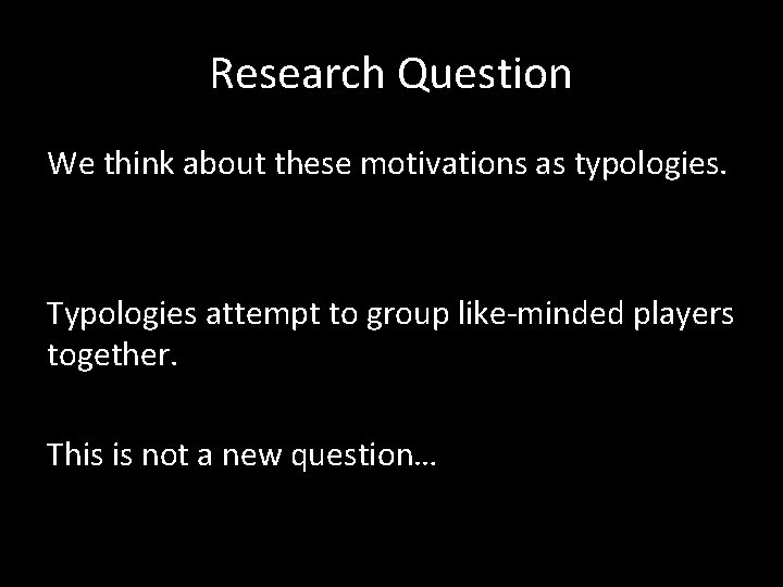 Research Question We think about these motivations as typologies. Typologies attempt to group like-minded
