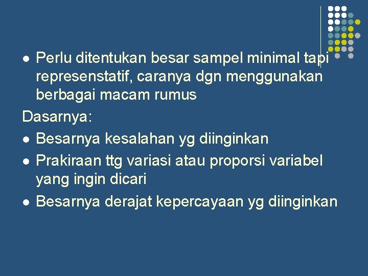 Perlu ditentukan besar sampel minimal tapi represenstatif, caranya dgn menggunakan berbagai macam rumus Dasarnya: