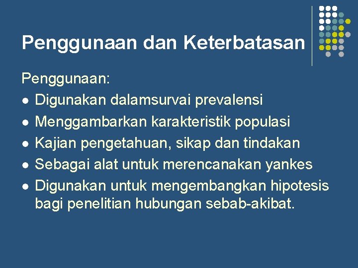 Penggunaan dan Keterbatasan Penggunaan: l Digunakan dalamsurvai prevalensi l Menggambarkan karakteristik populasi l Kajian