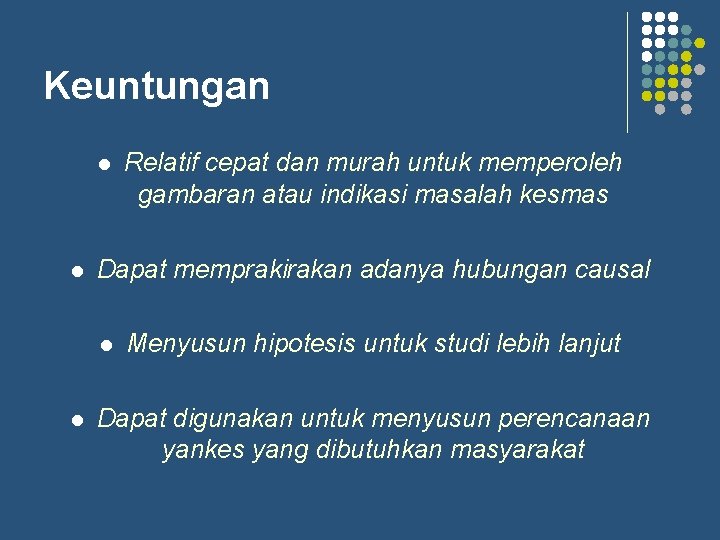 Keuntungan l l Dapat memprakirakan adanya hubungan causal l l Relatif cepat dan murah