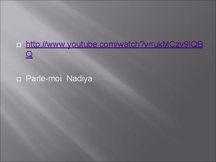  http: //www. youtube. com/watch? v=uk. MCzv 9 IQB Q Parle-moi Nadiya 
