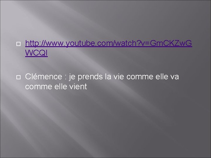  http: //www. youtube. com/watch? v=Gm. CKZw. G WCQI Clémence : je prends la