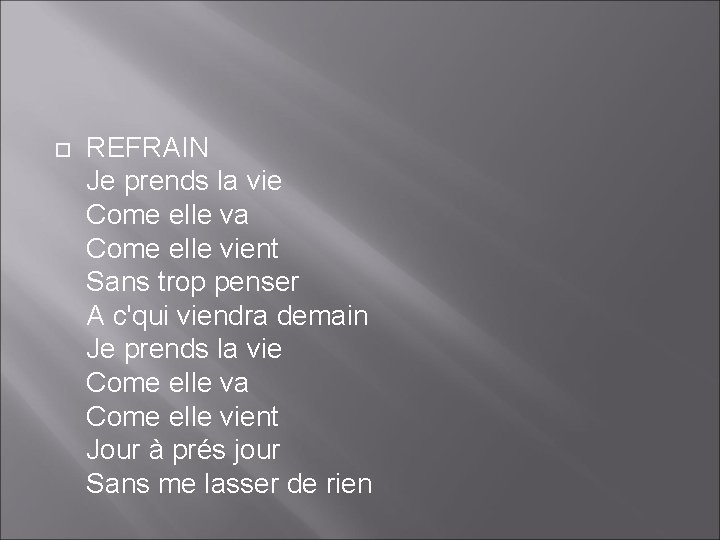  REFRAIN Je prends la vie Come elle va Come elle vient Sans trop