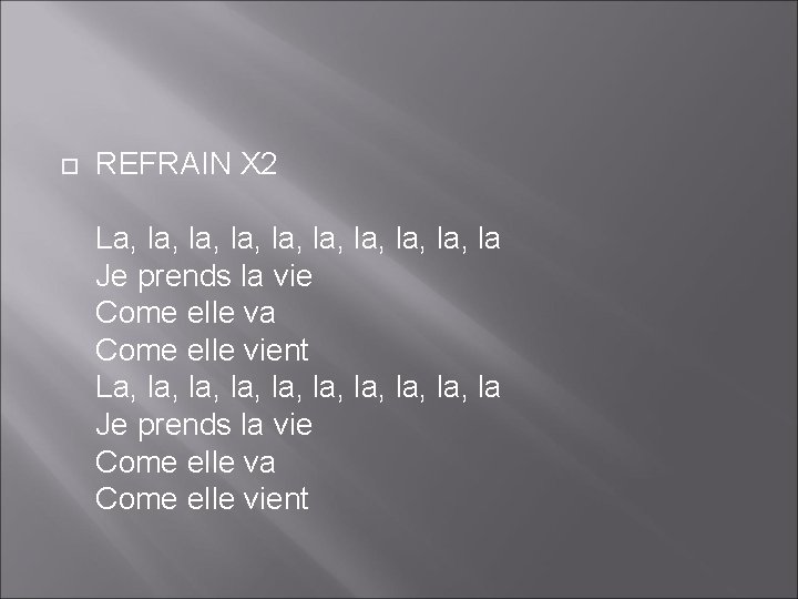  REFRAIN X 2 La, la, la, la, la, la Je prends la vie