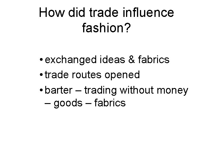 How did trade influence fashion? • exchanged ideas & fabrics • trade routes opened