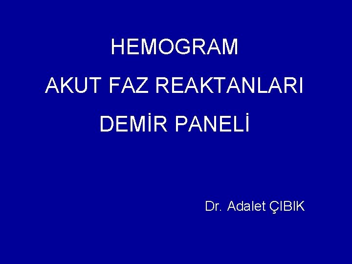 HEMOGRAM AKUT FAZ REAKTANLARI DEMİR PANELİ Dr. Adalet ÇIBIK HEMOGRAM AKUT FAZ REAKTANLARI DEMİR PANELİ Dr. Adalet ÇIBIK