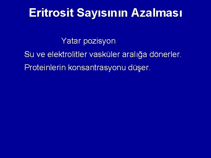 Eritrosit Sayısının Azalması Yatar pozisyon Su ve elektrolitler vasküler aralığa dönerler. Proteinlerin konsantrasyonu düşer. Eritrosit Sayısının Azalması Yatar pozisyon Su ve elektrolitler vasküler aralığa dönerler. Proteinlerin konsantrasyonu düşer.