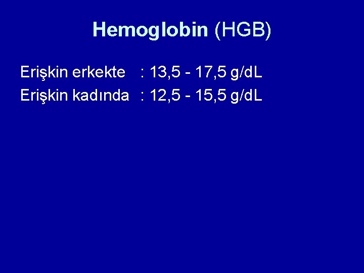 Hemoglobin (HGB) Erişkin erkekte : 13, 5 - 17, 5 g/d. L Erişkin kadında Hemoglobin (HGB) Erişkin erkekte : 13, 5 - 17, 5 g/d. L Erişkin kadında