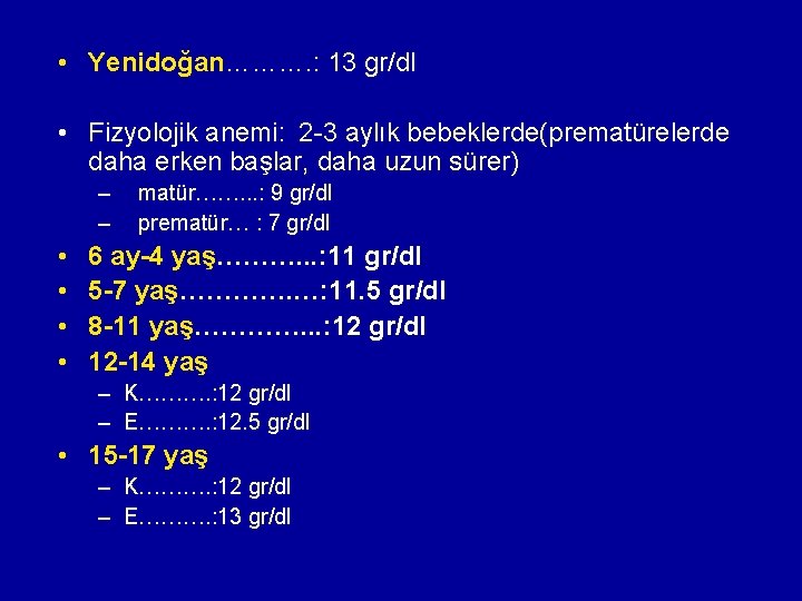 • Yenidoğan………. : 13 gr/dl • Fizyolojik anemi: 2 -3 aylık bebeklerde(prematürelerde daha • Yenidoğan………. : 13 gr/dl • Fizyolojik anemi: 2 -3 aylık bebeklerde(prematürelerde daha