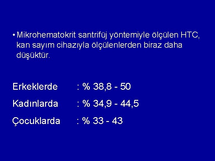• Mikrohematokrit santrifüj yöntemiyle ölçülen HTC, kan sayım cihazıyla ölçülenlerden biraz daha düşüktür. • Mikrohematokrit santrifüj yöntemiyle ölçülen HTC, kan sayım cihazıyla ölçülenlerden biraz daha düşüktür.