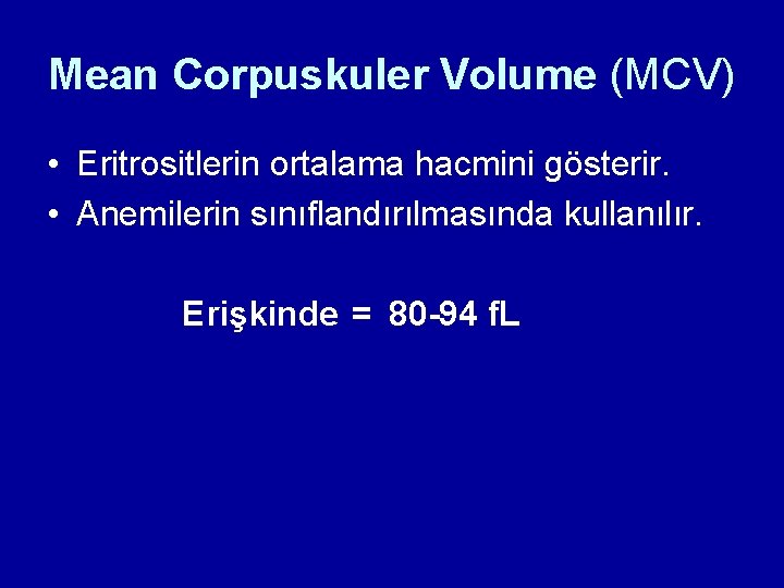 Mean Corpuskuler Volume (MCV) • Eritrositlerin ortalama hacmini gösterir. • Anemilerin sınıflandırılmasında kullanılır. Erişkinde Mean Corpuskuler Volume (MCV) • Eritrositlerin ortalama hacmini gösterir. • Anemilerin sınıflandırılmasında kullanılır. Erişkinde