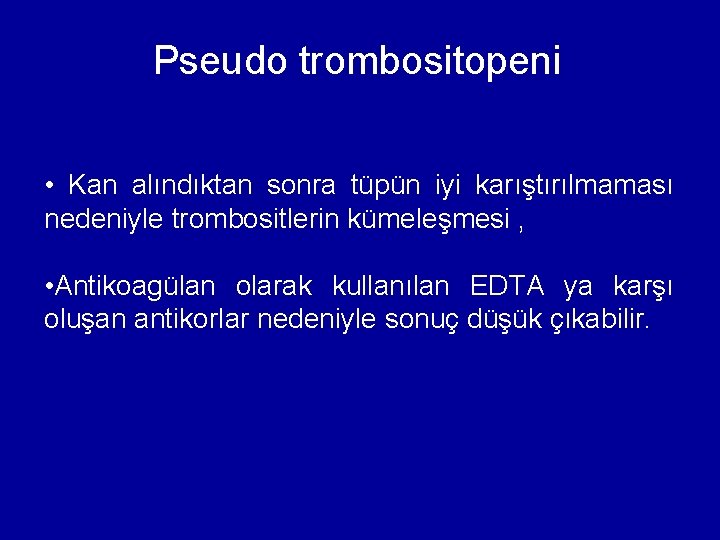 Pseudo trombositopeni • Kan alındıktan sonra tüpün iyi karıştırılmaması nedeniyle trombositlerin kümeleşmesi , • Pseudo trombositopeni • Kan alındıktan sonra tüpün iyi karıştırılmaması nedeniyle trombositlerin kümeleşmesi , •