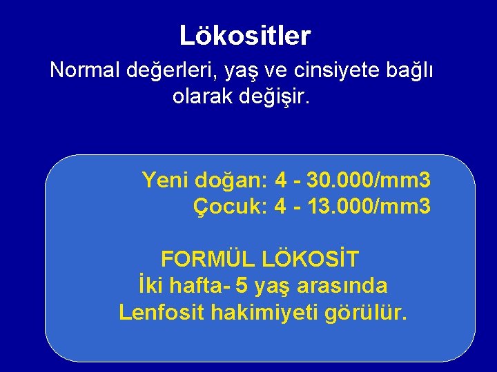 Lökositler Normal değerleri, yaş ve cinsiyete bağlı olarak değişir. Yeni doğan: 4 - 30. Lökositler Normal değerleri, yaş ve cinsiyete bağlı olarak değişir. Yeni doğan: 4 - 30.
