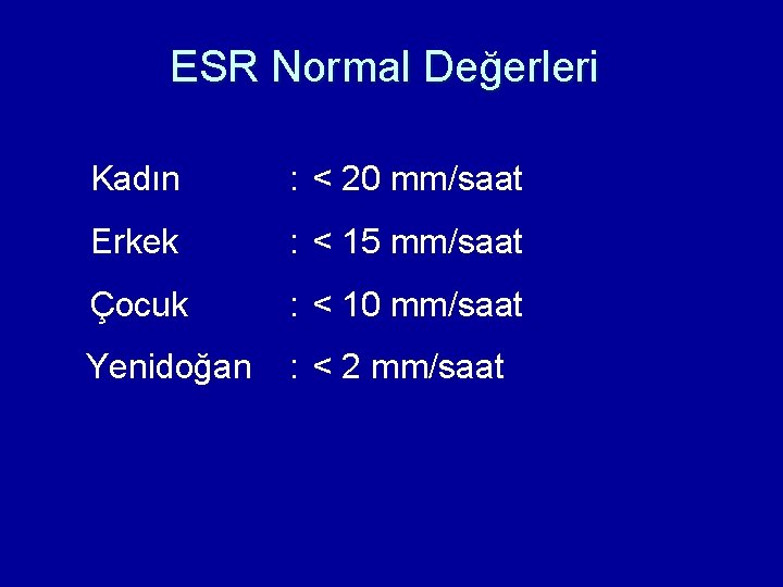 ESR Normal Değerleri Kadın : < 20 mm/saat Erkek : < 15 mm/saat Çocuk ESR Normal Değerleri Kadın : < 20 mm/saat Erkek : < 15 mm/saat Çocuk