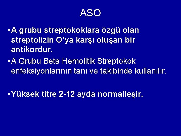 ASO • A grubu streptokoklara özgü olan streptolizin O’ya karşı oluşan bir antikordur. • ASO • A grubu streptokoklara özgü olan streptolizin O’ya karşı oluşan bir antikordur. •