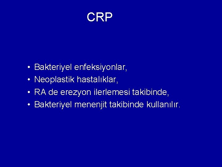CRP • • Bakteriyel enfeksiyonlar, Neoplastik hastalıklar, RA de erezyon ilerlemesi takibinde, Bakteriyel menenjit CRP • • Bakteriyel enfeksiyonlar, Neoplastik hastalıklar, RA de erezyon ilerlemesi takibinde, Bakteriyel menenjit