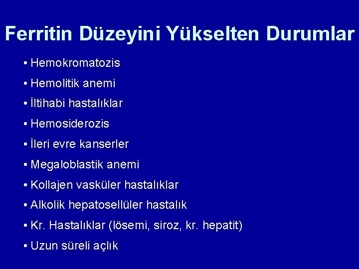 Ferritin Düzeyini Yükselten Durumlar • Hemokromatozis • Hemolitik anemi • İltihabi hastalıklar • Hemosiderozis Ferritin Düzeyini Yükselten Durumlar • Hemokromatozis • Hemolitik anemi • İltihabi hastalıklar • Hemosiderozis