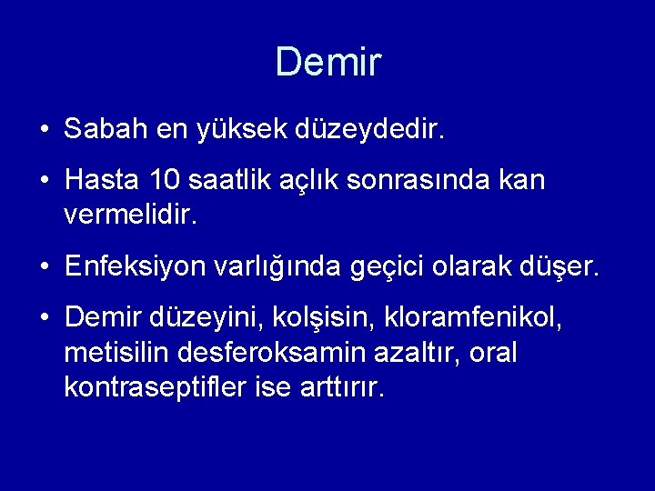 Demir • Sabah en yüksek düzeydedir. • Hasta 10 saatlik açlık sonrasında kan vermelidir. Demir • Sabah en yüksek düzeydedir. • Hasta 10 saatlik açlık sonrasında kan vermelidir.