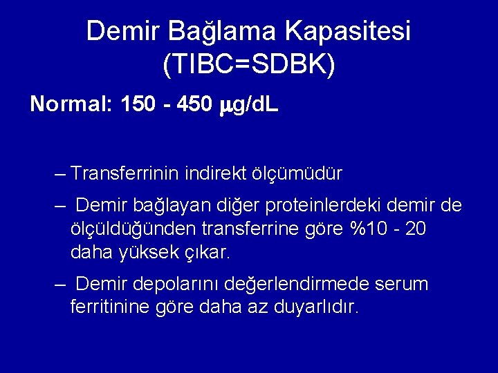 Demir Bağlama Kapasitesi (TIBC=SDBK) Normal: 150 - 450 g/d. L – Transferrinin indirekt ölçümüdür Demir Bağlama Kapasitesi (TIBC=SDBK) Normal: 150 - 450 g/d. L – Transferrinin indirekt ölçümüdür