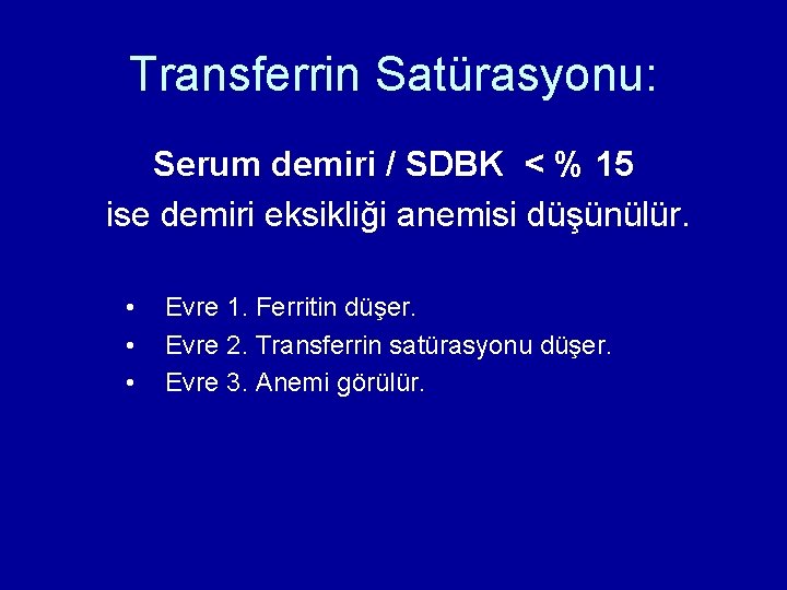 Transferrin Satürasyonu: Serum demiri / SDBK < % 15 ise demiri eksikliği anemisi düşünülür. Transferrin Satürasyonu: Serum demiri / SDBK < % 15 ise demiri eksikliği anemisi düşünülür.