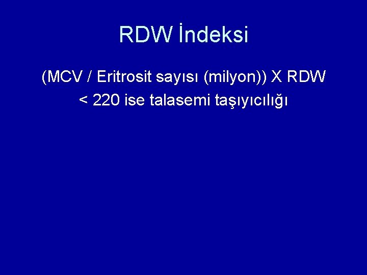 RDW İndeksi (MCV / Eritrosit sayısı (milyon)) X RDW < 220 ise talasemi taşıyıcılığı RDW İndeksi (MCV / Eritrosit sayısı (milyon)) X RDW < 220 ise talasemi taşıyıcılığı