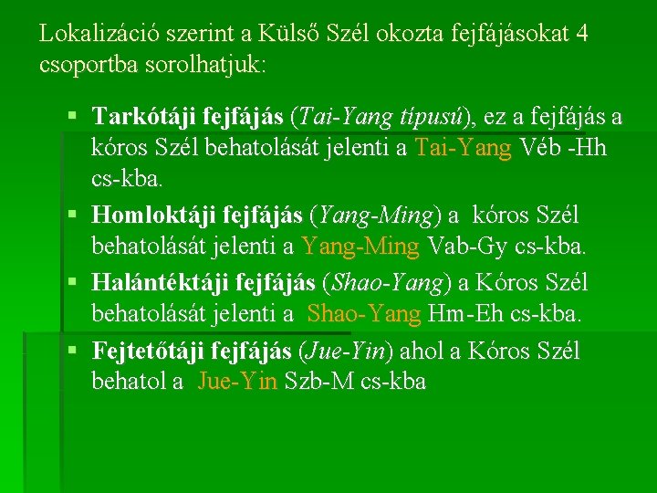 Lokalizáció szerint a Külső Szél okozta fejfájásokat 4 csoportba sorolhatjuk: Tarkótáji fejfájás (Tai-Yang típusú),